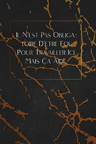 Il N'Est Pas Obligatoire D'?tre Fou Pour Travailler Ici. Mais ?a Aide.: Envoyez-Le Comme Cadeau ? La Personne Qui Vous Vient ? L'Esprit, Il/Elle Va L'Adorer! (French Edition) - 9781653349296