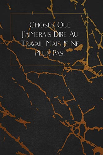 Choses Que J?Aimerais Dire Au Travail Mais Je Ne Peux Pas.: Envoyez-Le Comme Cadeau ? La Personne Qui Vous Vient ? L'Esprit, Il/Elle Va L'Adorer! (French Edition) - 9781653349371