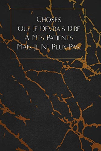 Choses Que Je Devrais Dire ? Mes Patients Mais Je Ne Peux Pas.: Envoyez-Le Comme Cadeau ? La Personne Qui Vous Vient ? L'Esprit, Il/Elle Va L'Adorer! (French Edition) - 9781653349425