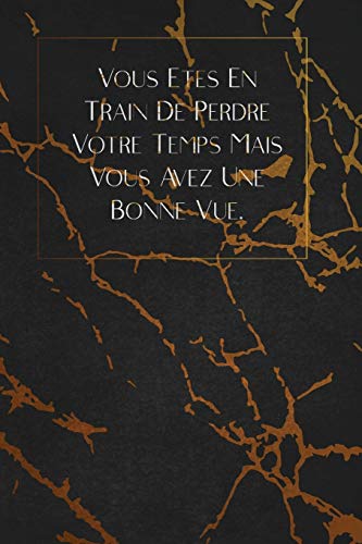Vous ?tes En Train De Perdre Votre Temps Mais Vous Avez Une Bonne Vue.: Envoyez-Le Comme Cadeau ? La Personne Qui Vous Vient ? L'Esprit, Il/Elle Va L'Adorer! (French Edition) - 9781653349470