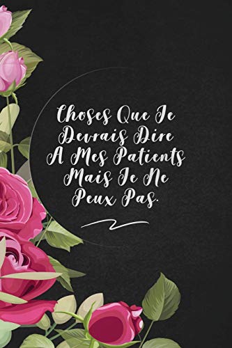 Choses Que Je Devrais Dire ? Mes Patients Mais Je Ne Peux Pas.: Envoyez-Le Comme Cadeau ? La Personne Qui Vous Vient ? L'Esprit, Il/Elle Va L'Adorer! (French Edition) - 9781653371426