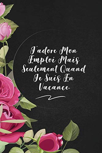 J'Adore Mon Emploi Mais Seulement Quand Je Suis En Vacance.: Envoyez-Le Comme Cadeau ? La Personne Qui Vous Vient ? L'Esprit, Il/Elle Va L'Adorer! (French Edition) - 9781653371433