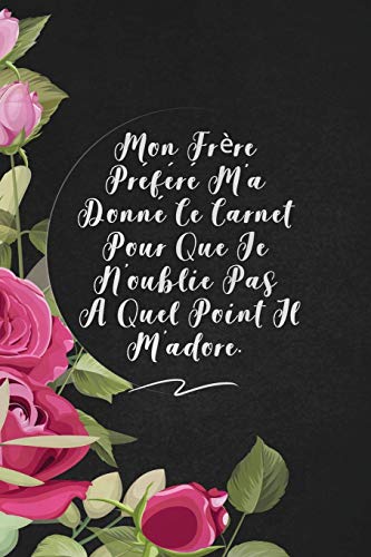 Mon Fr?re Pr?f?r? M'A Donn? Ce Carnet Pour Que Je N'Oublie Pas ? Quel Point Il M'Adore.: Envoyez-Le Comme Cadeau ? La Personne Qui Vous Vient ? L'Esprit, Il/Elle Va L'Adorer! (French Edition) - 9781653373406
