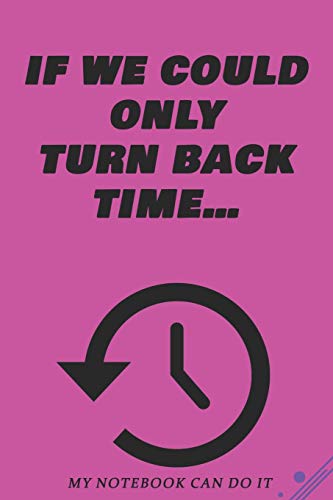 If We Could Only Turn Back Time?: Printed On High Quality Interior Stock Size: 6 X 9 Inches