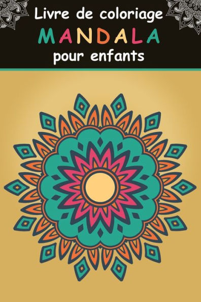 Livre De Coloriage Mandala Pour Enfants: Un Livre De Coloriage Pour Enfants Avec Des Mandalas Faciles, Amusants, Relaxants Et Anti Stress Pour Les ... Les Filles Et Les Debutants (French Edition)