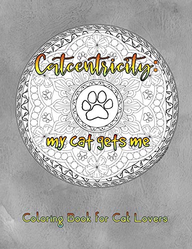 Catcentricity: My Cat Gets Me: Coloring Book for Cat Lovers