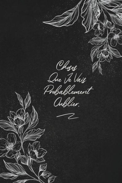 Choses Que Je Vais Probablement Oublier.: Envoyez-Le Comme Cadeau ? La Personne Qui Vous Vient ? L'Esprit, Il/Elle Va L'Adorer! (French Edition) - 9781653516223