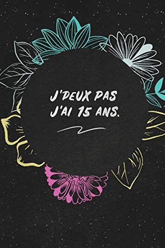 J'peux Pas J'ai 15 ans.: c'est un cadeau pour la personne qui vous venez de pens??, envy?? le, il/elle adorera (French Edition) - 9781653541812