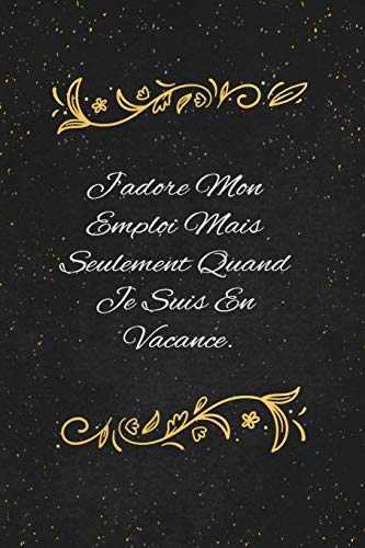J'adore Mon Emploi Mais Seulement Quand Je Suis En Vacance.: c'est un cadeau pour la personne qui vous venez de pens??, envy?? le, il/elle adorera (French Edition) - 9781653552290