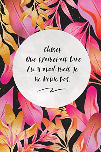 Choses Que J'aimerais Dire Au Travail Mais Je Ne Peux Pas.: c'est un cadeau pour la personne qui vous venez de pens??, envy?? le, il/elle adorera (French Edition) - 9781653569748