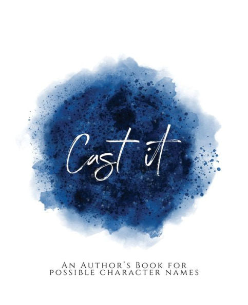 Cast It!: ~ An Author's Book For Possible Character Names ~ Blue Version