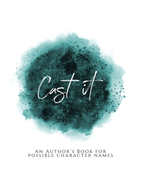 Cast It!: ~ An Author's Book For Possible Character Names ~ Teal Green Version