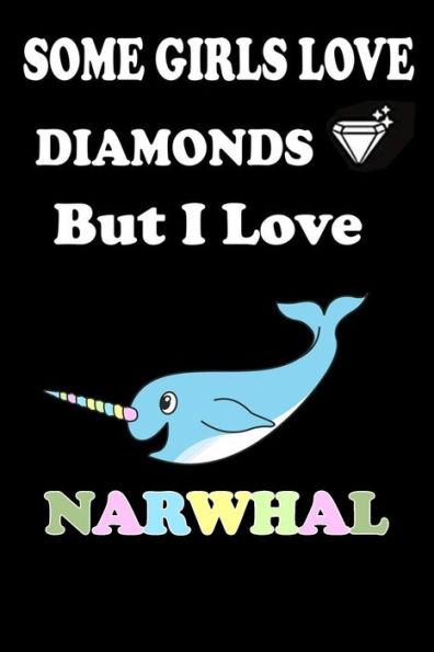 Some Girls Love Diamonds But I Love Narwhal