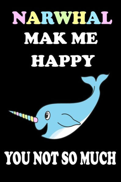 Narwhal Mak Me Happy You Not So Much