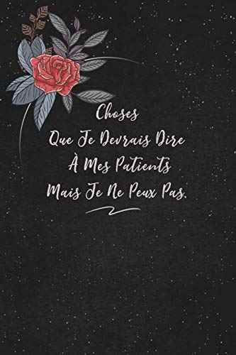 Choses Que Je Devrais Dire A Mes Patients Mais Je Ne Peux Pas.: c'est un cadeau pour la personne qui vous venez de pens??, envy?? le, il/elle adorera (French Edition)