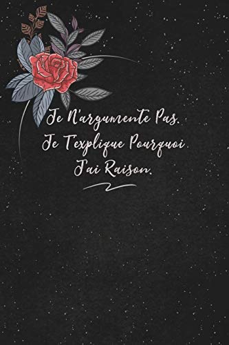 Je N'argumente Pas. Je T'explique Pourquoi J'ai Raison.: c'est un cadeau pour la personne qui vous venez de pens??, envy?? le, il/elle adorera (French Edition) - 9781653767335