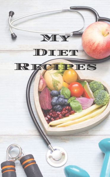 My Diet Recipes: An Easy Way To Create Your Very Own Diet Recipes Cookbook With Your Favorite Recipes, In A Compact 5"X8" 100 Writable Pages, Includes ... A Cook In Your Life, A Relative, Friend!