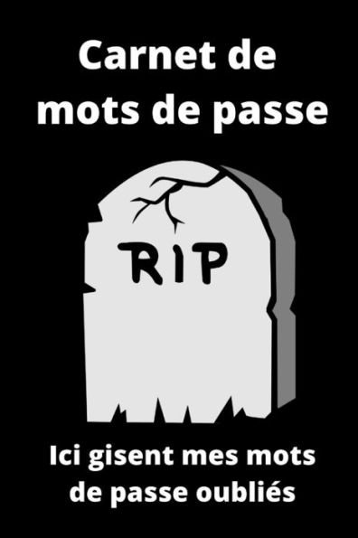 Carnet De Mots De Passe: Ici Gisent Mes Mots De Passe Oublies (French Edition)
