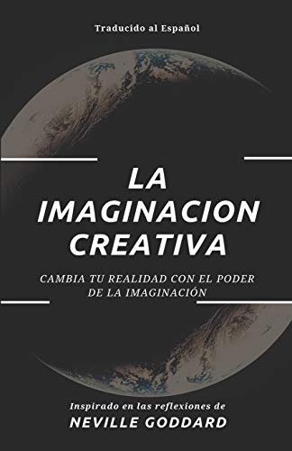 La Imaginaci??n Creativa: Cambia tu realidad con el poder de la imaginaci??n (Spanish Edition)