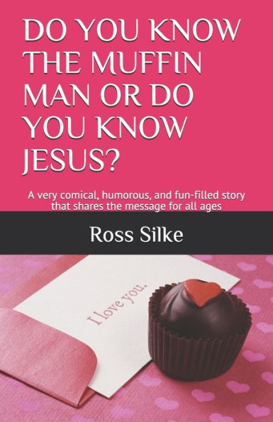 Do You Know The Muffin Man Or Do You Know Jesus?: A Very Comical, Humorous, And Fun-Filled Story That Shares The Message For All Ages