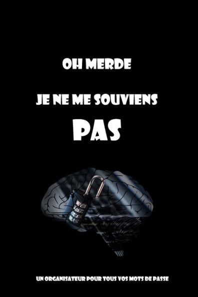 Oh Merde Je Ne Me Souviens Pas: Un Organisateur Pour Tous Vos Mots De Passe (French Edition)