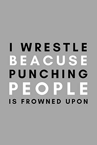 I Wrestle Because Punching People Is Frowned Upon: Funny College Wrestling Gift Idea For Coach Training Tournament Scouting