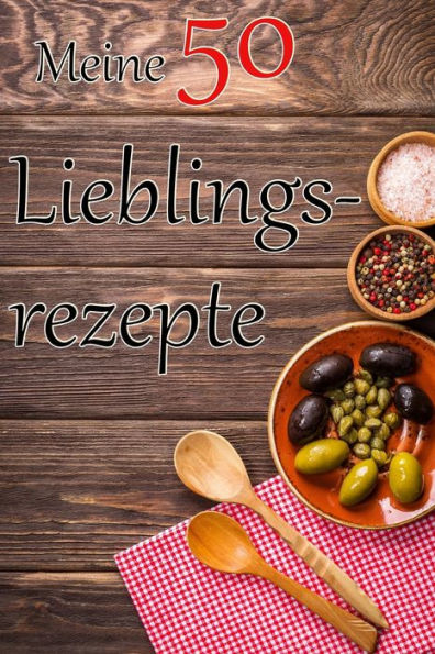 Meine 50 Lieblingsrezepte: Das Rezeptbuch Zum Selberschreiben (German Edition)