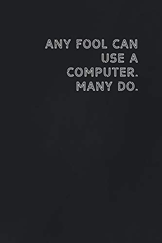 Any fool can use a computer. Many do.: Gift it to the person that came to your mind who would love to have this