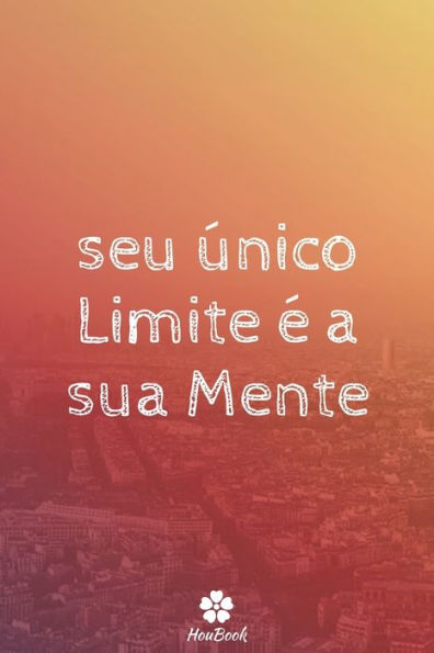 Seu Unico Limite e A Sua Mente: Caderno Original E EngraCado - Inspiradora CitaCão Motivacional | 117 PAginas Pautadas | Formato 15,24 Cm X 22,89 Cm (6" X 9") (Portuguese Edition)