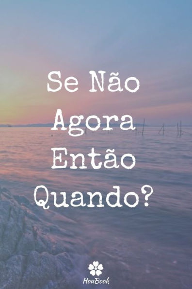 Se Não Agora Então Quando ?: Caderno Original E EngraCado - Inspiradora CitaCão Motivacional | 117 PAginas Pautadas | Formato 15,24 Cm X 22,89 Cm (6" X 9") (Portuguese Edition)