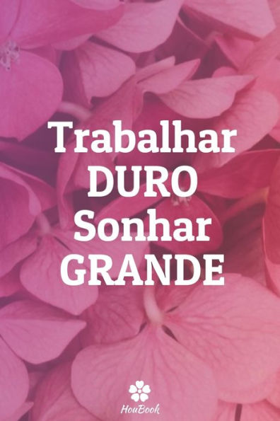 Trabalhar Duro Sonhar Grande: Caderno Original E EngraCado - Inspiradora CitaCão Motivacional | 117 PAginas Pautadas | Formato 15,24 Cm X 22,89 Cm (6" X 9") (Portuguese Edition)