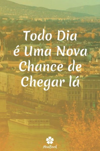 Todo Dia e Uma Nova Chance De Chegar LA: Caderno Original E EngraCado - Inspiradora CitaCão Motivacional | 117 PAginas Pautadas | Formato 15,24 Cm X 22,89 Cm (6" X 9") (Portuguese Edition)