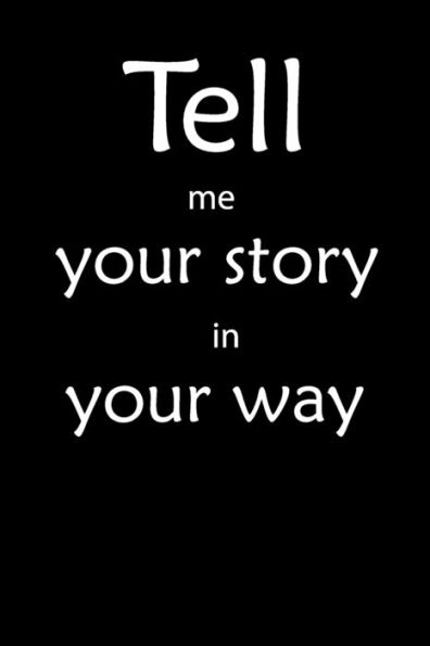 Tell Me You Story In Your Way Notebook: Tell Me You Story In Your Way