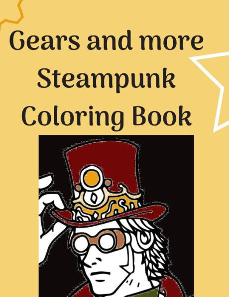 Gears And More Steampunk Coloring Book: Fun And Relaxing Steam Punk Coloring Book For You. A Collection Of Guys And Girls In Futuristic And Retro Scenes. Great Steampunk Coloring Book For Adults.