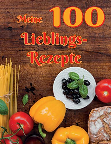 Meine 100 Lieblingsrezepte: Das gro?e Rezeptbuch zum Selberschreiben (German Edition)