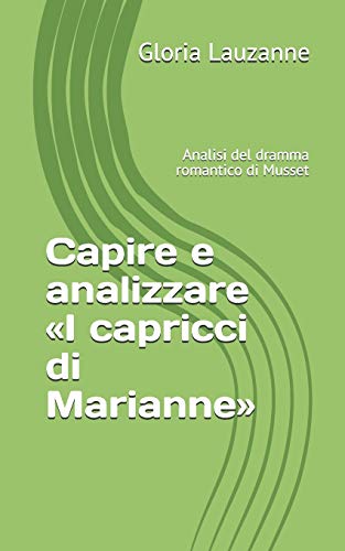 Capire e analizzare ??I capricci di Marianne?: Analisi del dramma romantico di Musset (Italian Edition)