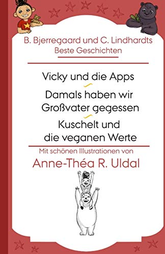 B. Bjerregaard Und C. Lindhardts Beste Geschichten(Vicky Und Die Apps, Damals Haben Wir Großvater Gegessen, Kuschelt Und Die Veganen Werte): [Mit ... Von Anne-Théa R. Uldal] (German Edition)