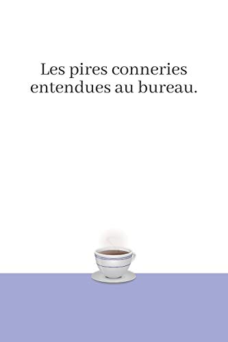 Les pires conneries entendues au bureau.: Carnet Personnalis? ? Remplir - Les Perles au Travail - 100 pages pour 300 citations ! (French Edition)