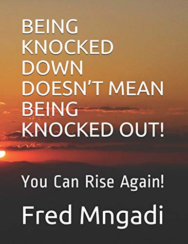 BEING KNOCKED DOWN DOESN?åT MEAN BEING KNOCKED OUT!: You Can Rise Again!