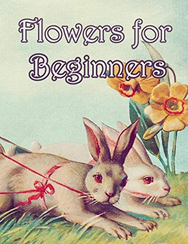 Flowers for Beginners: An Adult Coloring Book with Fun, Easy, and Relaxing Coloring Pages - 9781655235986