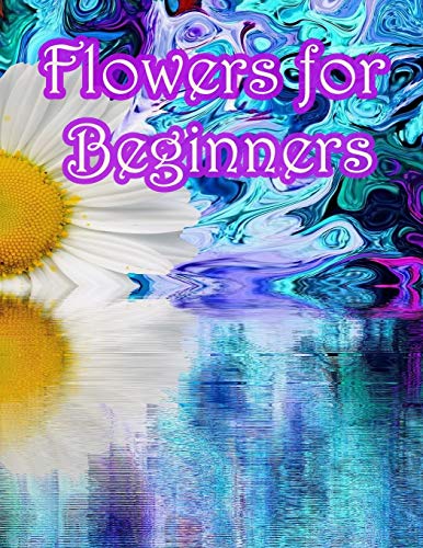 Flowers for Beginners:: An Adult Coloring Book with Fun, Easy, and Relaxing Coloring Pages - 9781655237584