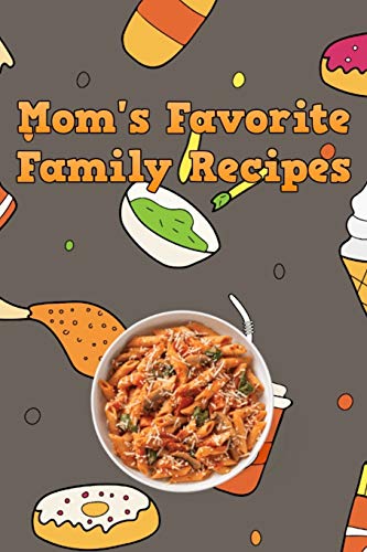 Mom's Favorite Family Recipes: Your Favorite Home Cooked Home Made Mom Meals Recipes Copies Directly From The Source To You! Easy to follow, simply, tasty and hearty meals. Like your mom used to make! - 9781655238727