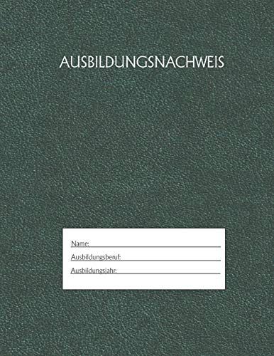 Ausbildungsnachweis: Berichtsheft Ausbildung / Ausbildungsnachweisheft taglich/w??chentlich / ausreichend f??r 1 Lehrjahr / 1Woche je Seite/ Montag bis Sonntag / Motiv Gr??n (German Edition)