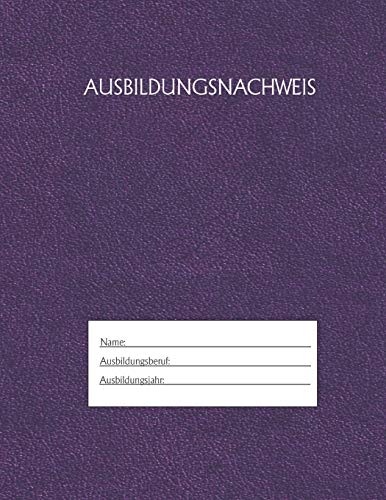 Ausbildungsnachweis: Berichtsheft Ausbildung / Ausbildungsnachweisheft t?glich/w??chentlich / ausreichend f?r 1 Lehrjahr / 1Woche je Seite/ Montag bis Sonntag / Motiv Lila (German Edition)