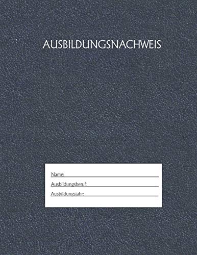Ausbildungsnachweis: Berichtsheft Ausbildung / Ausbildungsnachweisheft t?glich/w??chentlich / ausreichend f?r 1 Lehrjahr / 1Woche je Seite/ Montag bis Sonntag / Motiv Blau (German Edition)