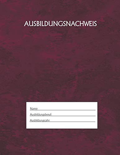 Ausbildungsnachweis: Berichtsheft Ausbildung / Ausbildungsnachweisheft t?glich/w??chentlich / ausreichend f?r 1 Lehrjahr / 1Woche je Seite/ Montag bis Sonntag / Motiv Rot (German Edition)
