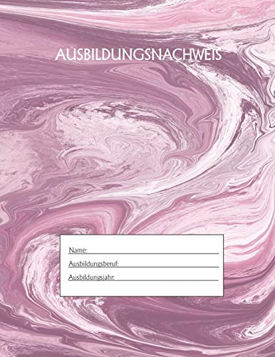 Ausbildungsnachweis: Berichtsheft Ausbildung / Ausbildungsnachweisheft t?glich/w??chentlich / ausreichend f?r 1 Lehrjahr / 1Woche je Seite/ Montag bis Sonntag / Motiv Marmor Rosa (German Edition)