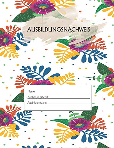 Ausbildungsnachweis: Berichtsheft Ausbildung / Ausbildungsnachweisheft t?glich/w??chentlich / ausreichend f?r 1 Lehrjahr / 1Woche je Seite/ Montag bis Sonntag / Motiv Tropisch (German Edition)