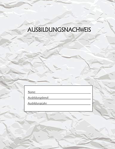 Ausbildungsnachweis: Berichtsheft Ausbildung / Ausbildungsnachweisheft t?glich/w??chentlich / ausreichend f?r 1 Lehrjahr / 1Woche je Seite/ Montag bis Sonntag / Motiv Papier (German Edition)