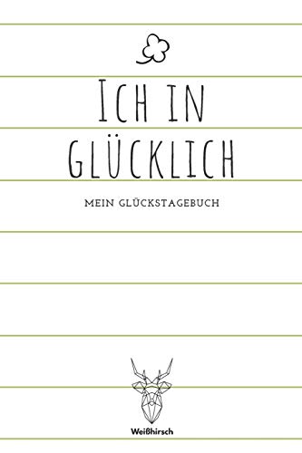 Ich in Gl?cklich - Mein Gl?ckstagebuch: A5 5-Minuten Gl?ckstagebuch | Dankbarkeit | Erfolgstagebuch | Erfolgsjournal | Selbstreflexion | Mindset | ... Eltern, M?nner und Frauen (German Edition)